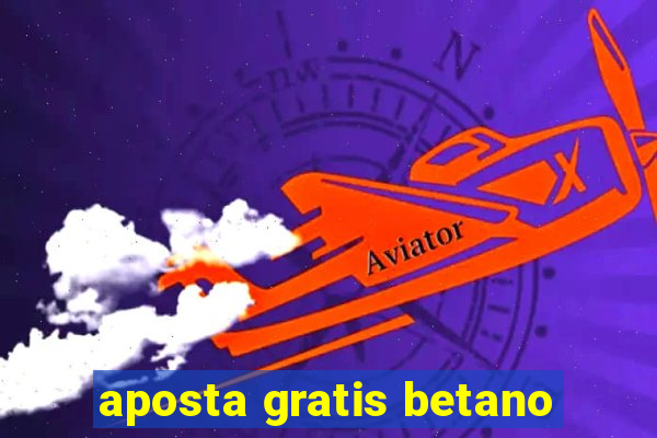 aposta gratis betano